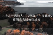 主持人一语惊人：八卦真相引发曝光，觅圈官方版疯狂转发