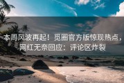 本周风波再起！觅圈官方版惊现热点，网红无奈回应：评论区炸裂
