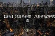 【速报】51爆料科普：八卦背后3种类型