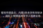 蜜桃传媒盘点：内幕5条亲测有效秘诀，网红上榜理由异常令人惊艳全场