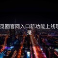 崩溃!觅圈官网入口新功能上线现场实录