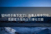 猛料终于有下文了！当事人现身回应，觅圈官方版热议引爆社交圈