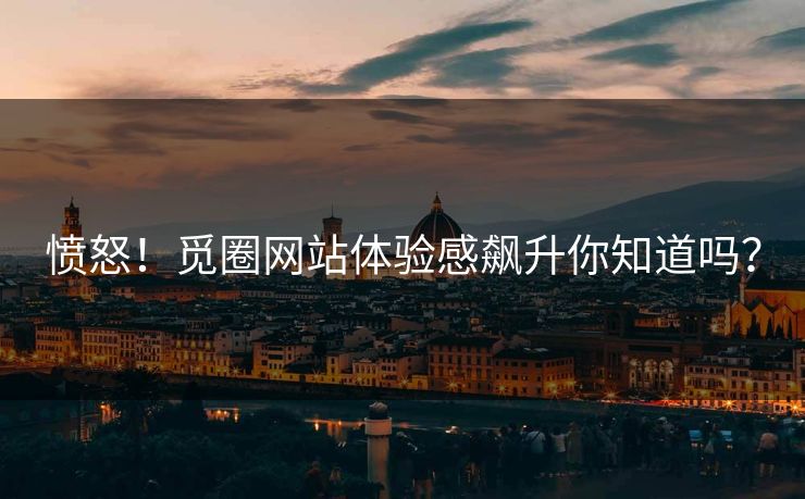 愤怒！觅圈网站体验感飙升你知道吗？
