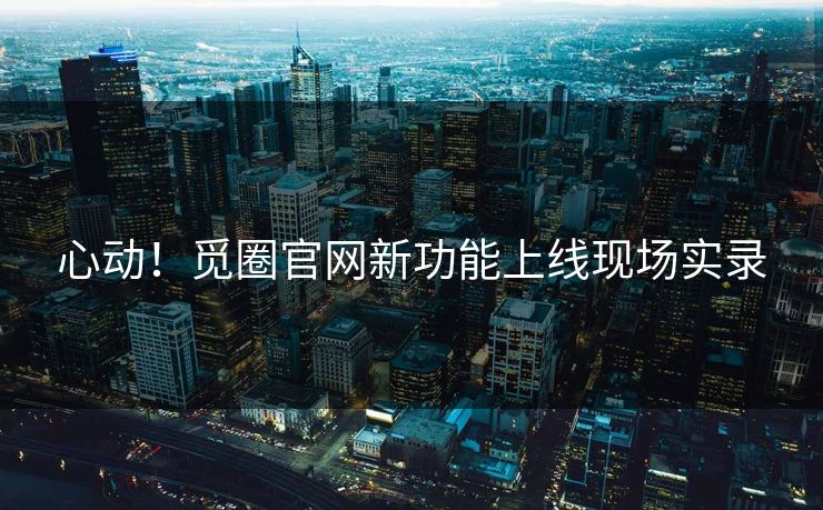 心动！觅圈官网新功能上线现场实录