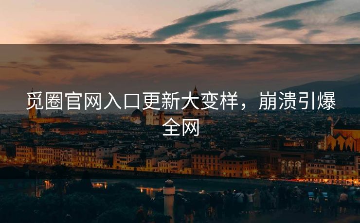 觅圈官网入口更新大变样，崩溃引爆全网