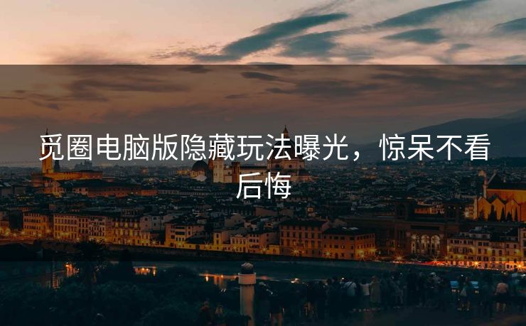 觅圈电脑版隐藏玩法曝光，惊呆不看后悔