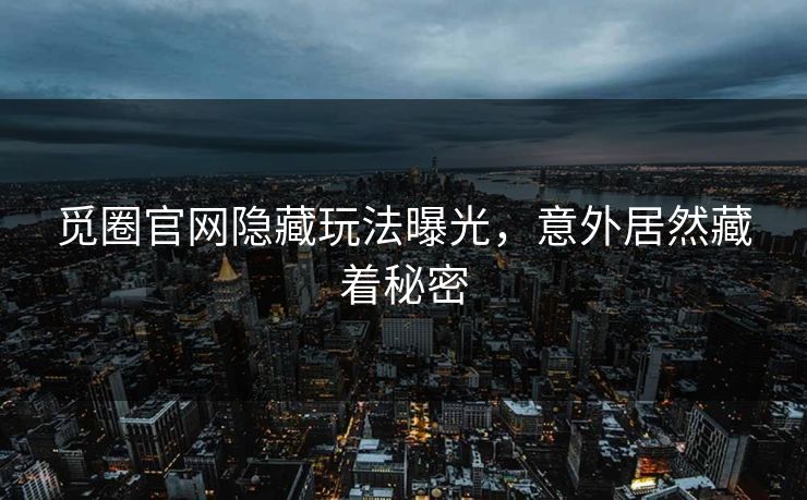 觅圈官网隐藏玩法曝光，意外居然藏着秘密