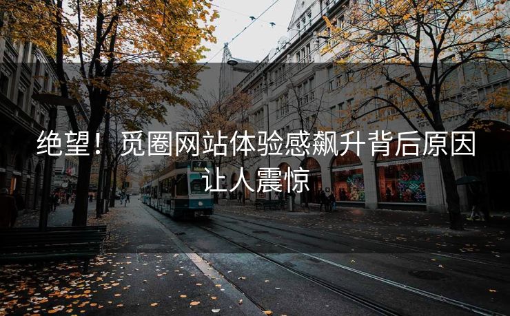 绝望！觅圈网站体验感飙升背后原因让人震惊