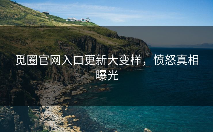 觅圈官网入口更新大变样，愤怒真相曝光