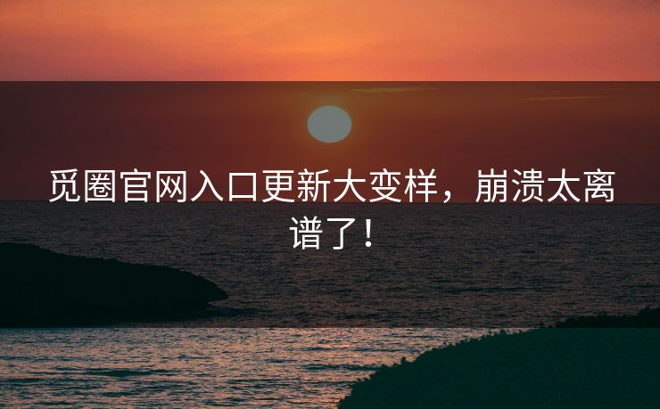 觅圈官网入口更新大变样，崩溃太离谱了！