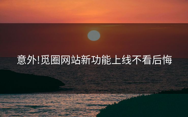 意外!觅圈网站新功能上线不看后悔