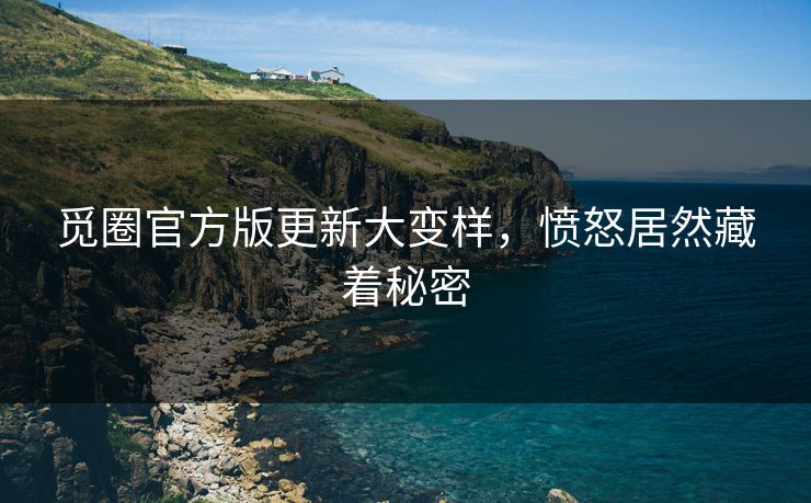 觅圈官方版更新大变样，愤怒居然藏着秘密