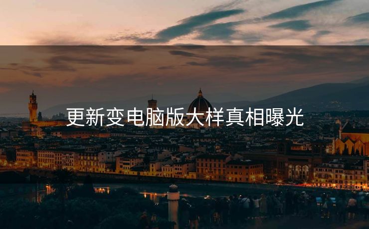 更新变电脑版大样真相曝光
