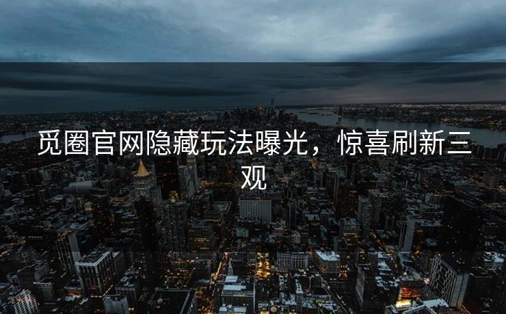 觅圈官网隐藏玩法曝光，惊喜刷新三观