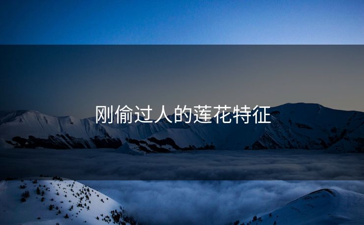 刚偷过人的莲花特征