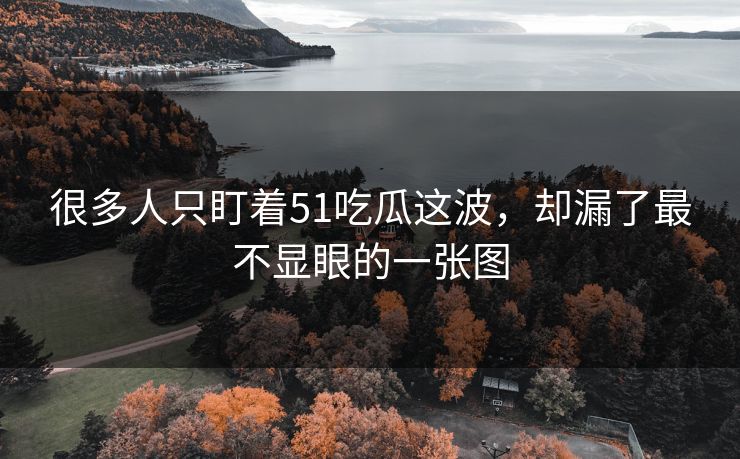 很多人只盯着51吃瓜这波，却漏了最不显眼的一张图